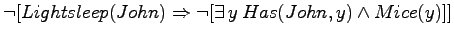$\neg [Lightsleep(John) \Rightarrow
\neg [\exists \,y \:Has(John,y) \land Mice(y)]]$