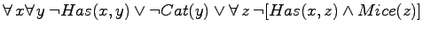 $\forall  x \forall  y \:\neg Has(x,y) \lor \neg Cat(y) \lor
\forall  z \: \neg[Has(x,z) \land Mice(z)]$