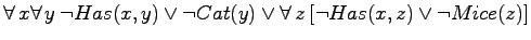 $\forall  x \forall  y \: \neg Has(x,y) \lor \neg Cat(y) \lor
\forall  z \:[\neg Has(x,z) \lor \neg Mice(z)]$