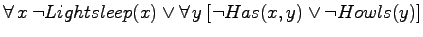 $\forall  x \: \neg Lightsleep(x) \lor \forall  y \:[\neg Has(x,y)
\lor \neg Howls(y)]$
