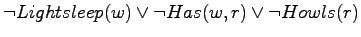 $ \neg Lightsleep(w) \lor \neg Has(w,r) \lor \neg Howls(r)$