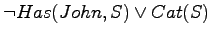 $ \neg Has(John,S) \lor Cat(S)$