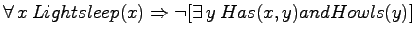 $\forall \,x \:Lightsleep(x) \Rightarrow
\neg [\exists \,y \: Has(x,y) and Howls(y)]$